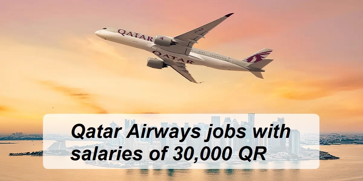 Qatar Airways jobs with salaries of 30,000 QR for all nationalities
