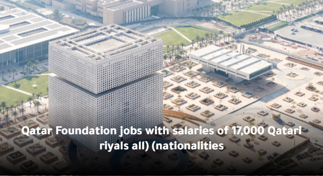 Qatar Foundation jobs with salaries of 17,000 Qatari riyals (all nationalities)