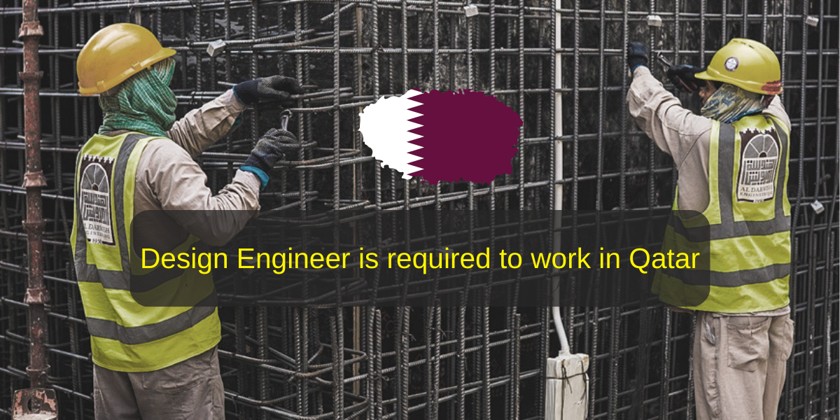 Design Engineer is required to work in Qatar