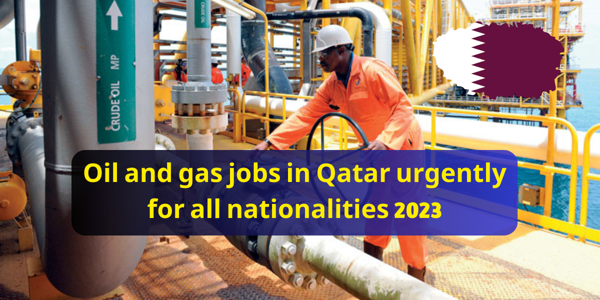 Oil and gas jobs in Qatar urgently for all nationalities 2023