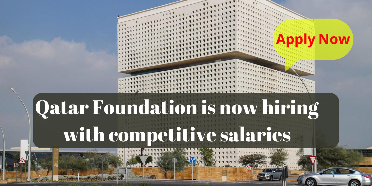 Qatar Foundation is now hiring with competitive salaries