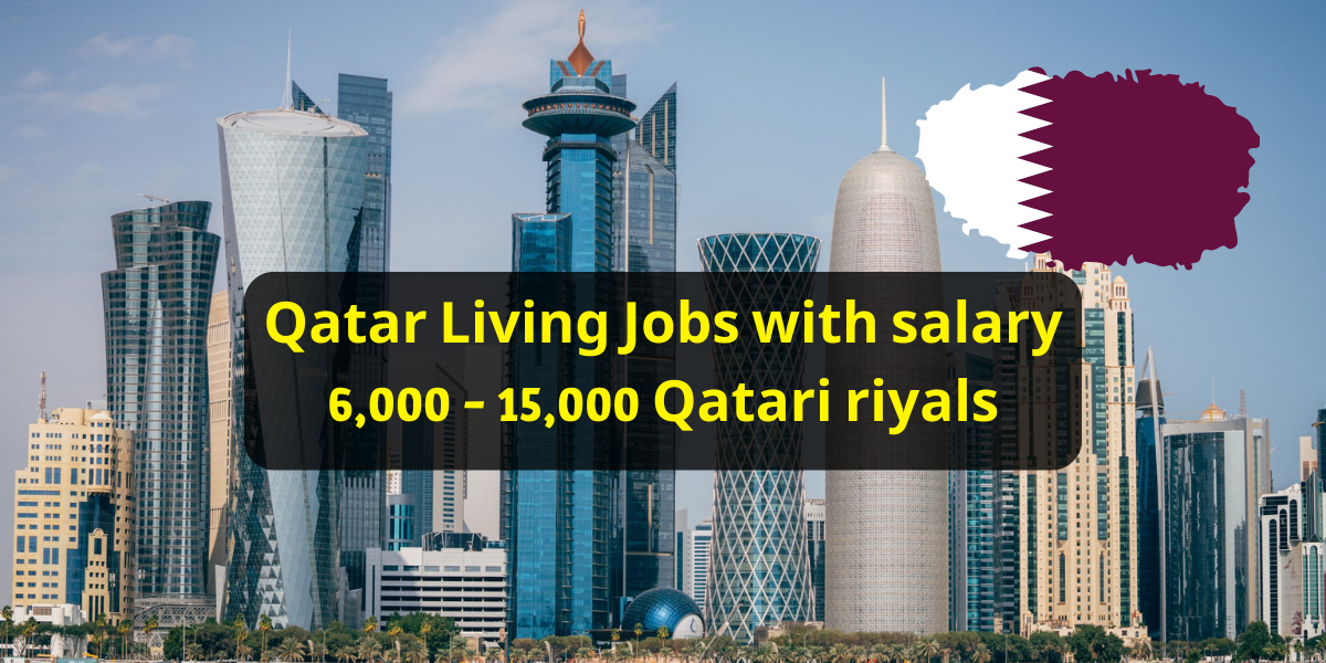 Qatar Living Jobs with salary: 6,000 – 15,000 Qatari riyals