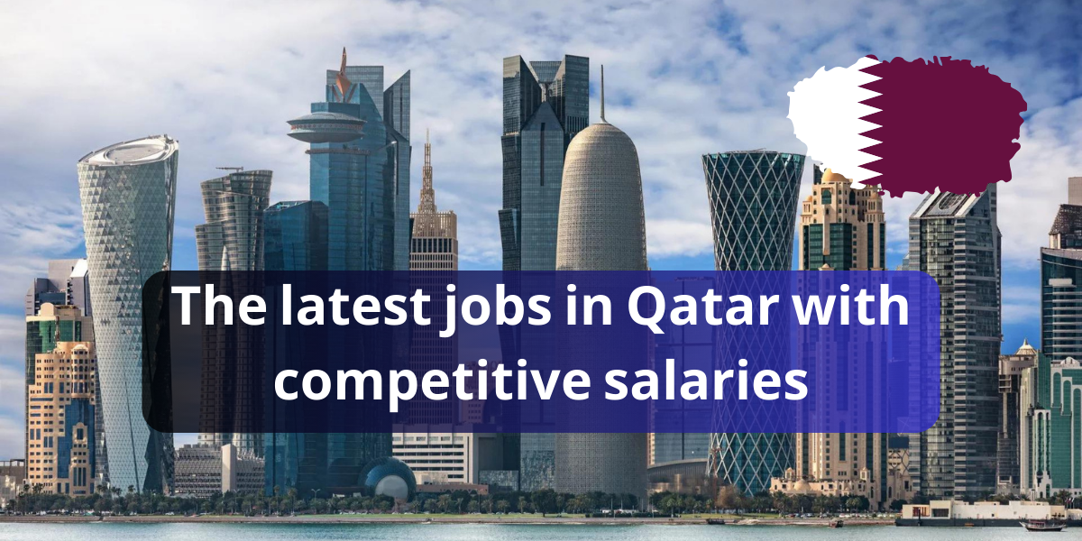 The latest jobs in Qatar with competitive salaries for citizens and expatriates 2023