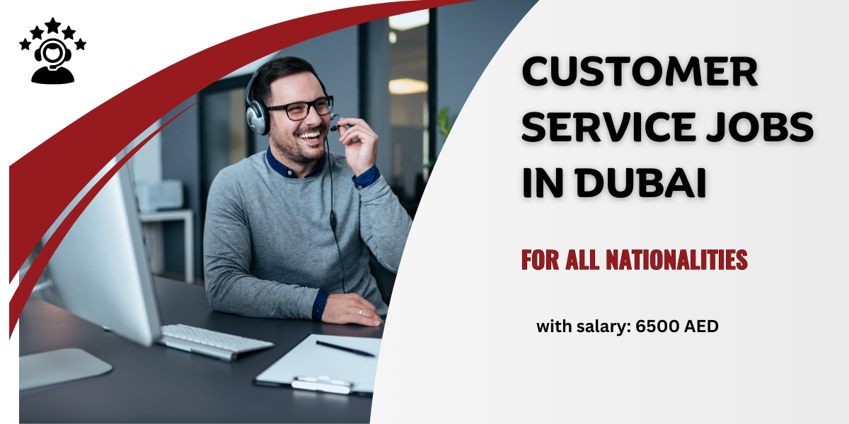 Customer Service jobs in Dubai for all nationalities with salary: 6500 AED