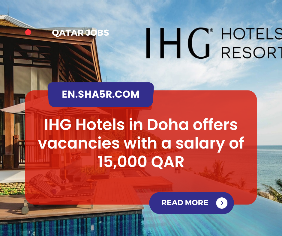 IHG Hotels in Doha offers vacancies with a salary of 15,000 QAR
