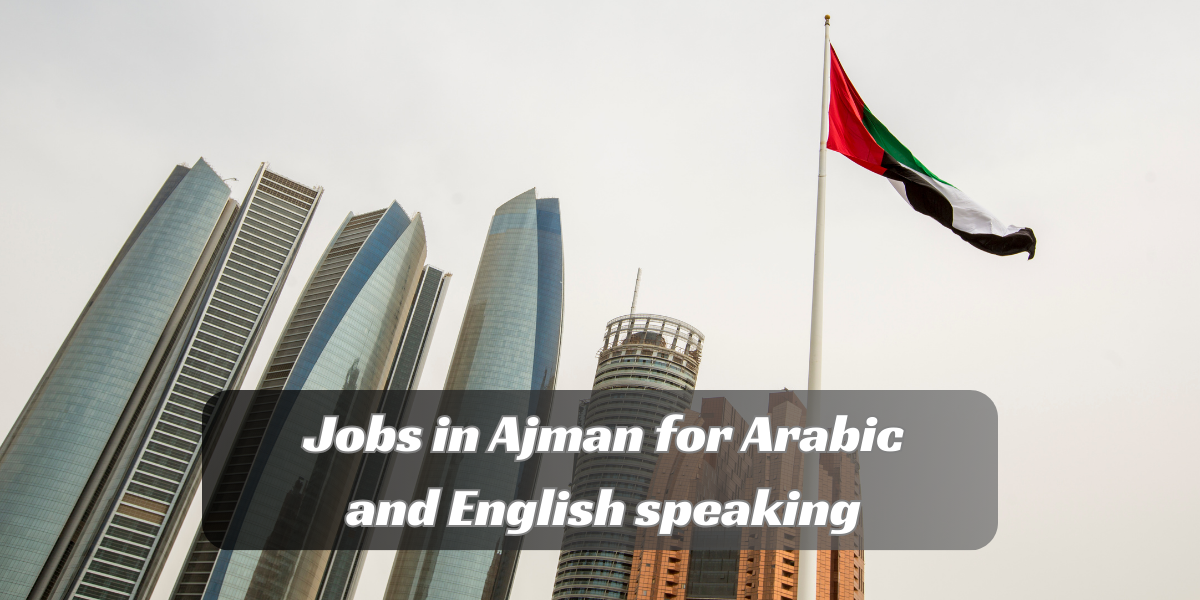 Jobs in Ajman for Arabic and English speaking