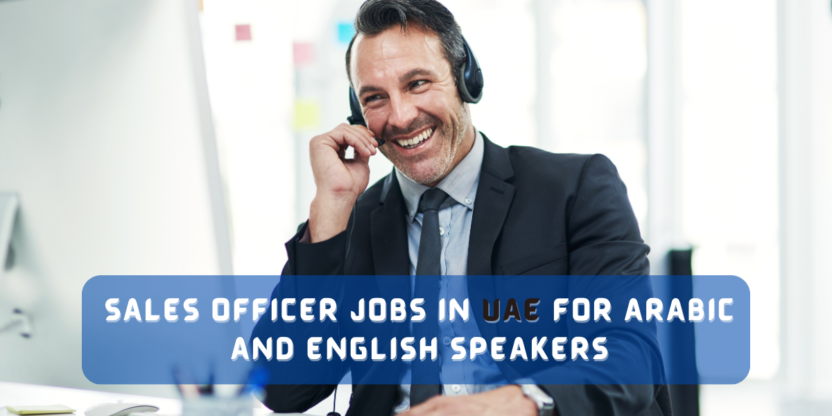 Sales Officer Jobs in UAE for Arabic and English speakers
