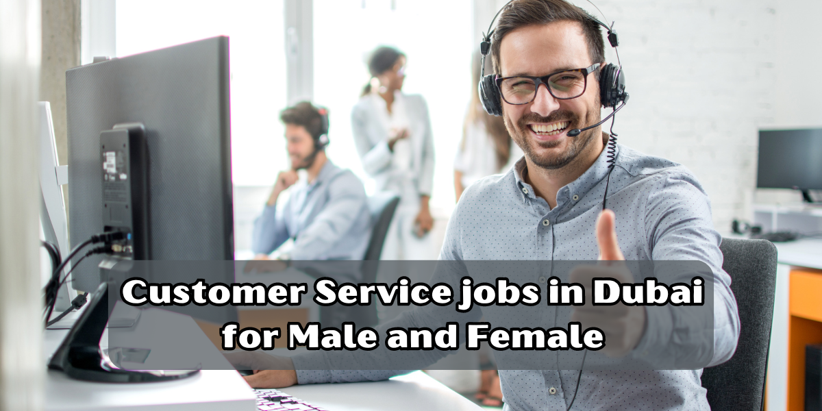 Customer Service jobs in Dubai for Male and Female