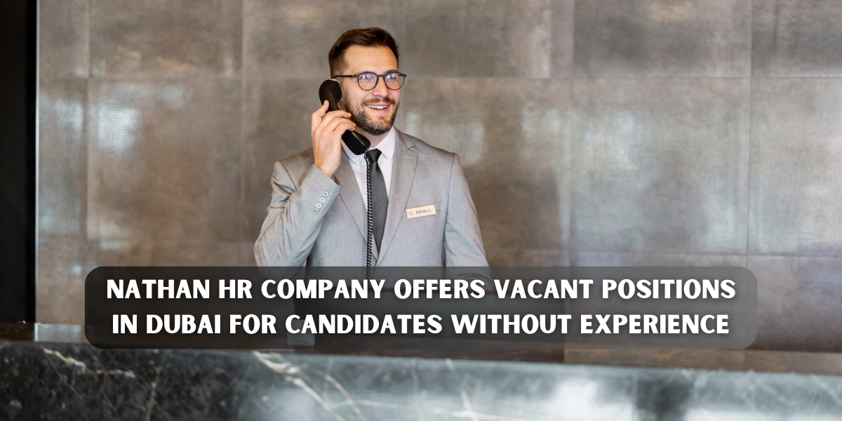 Nathan HR company offers vacant positions in Dubai for candidates without experience