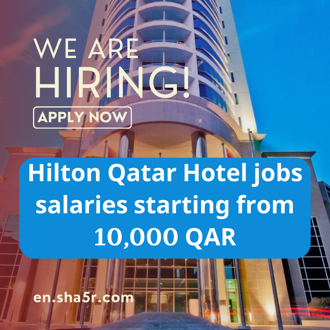 Hilton Qatar Hotel jobs for all qualifications (salaries starting from 10,000 QAR)