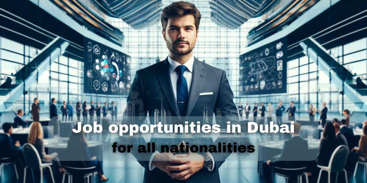 Job opportunities in Dubai for all nationalities