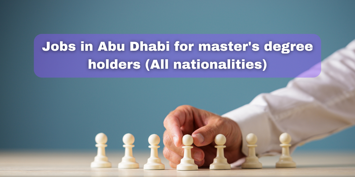 Jobs in Abu Dhabi for master’s degree holders (All nationalities)