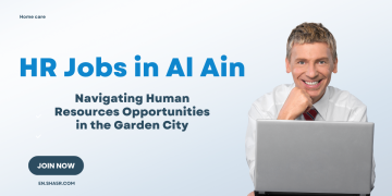 HR Jobs in Al Ain: Navigating Human Resources Opportunities in the Garden City