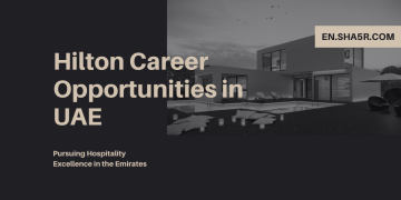 Hilton Career Opportunities in UAE: Pursuing Hospitality Excellence in the Emirates