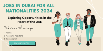 Jobs in Dubai for All Nationalities 2024: Exploring Opportunities in the Heart of the UAE