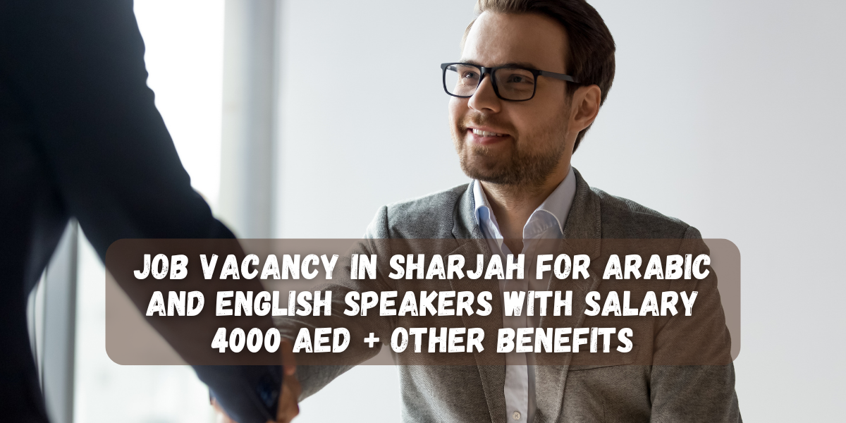 Job vacancy in Sharjah for Arabic and English speakers with salary 4000 AED + Other benefits