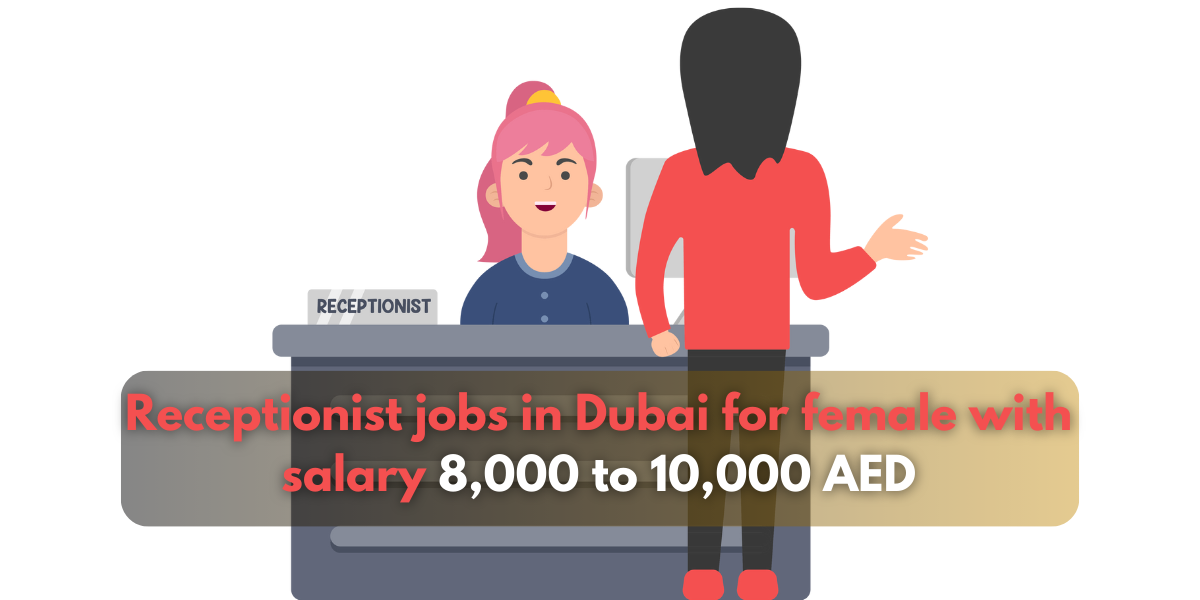 Receptionist jobs in Dubai for female with salary 8,000 to 10,000 AED