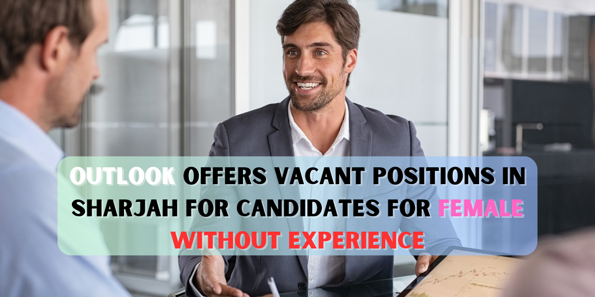 outlook offers vacant positions in Sharjah for candidates for female without experience