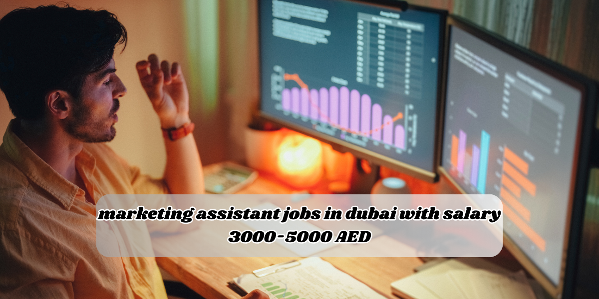 marketing assistant jobs in dubai with salary 3000-5000 AED