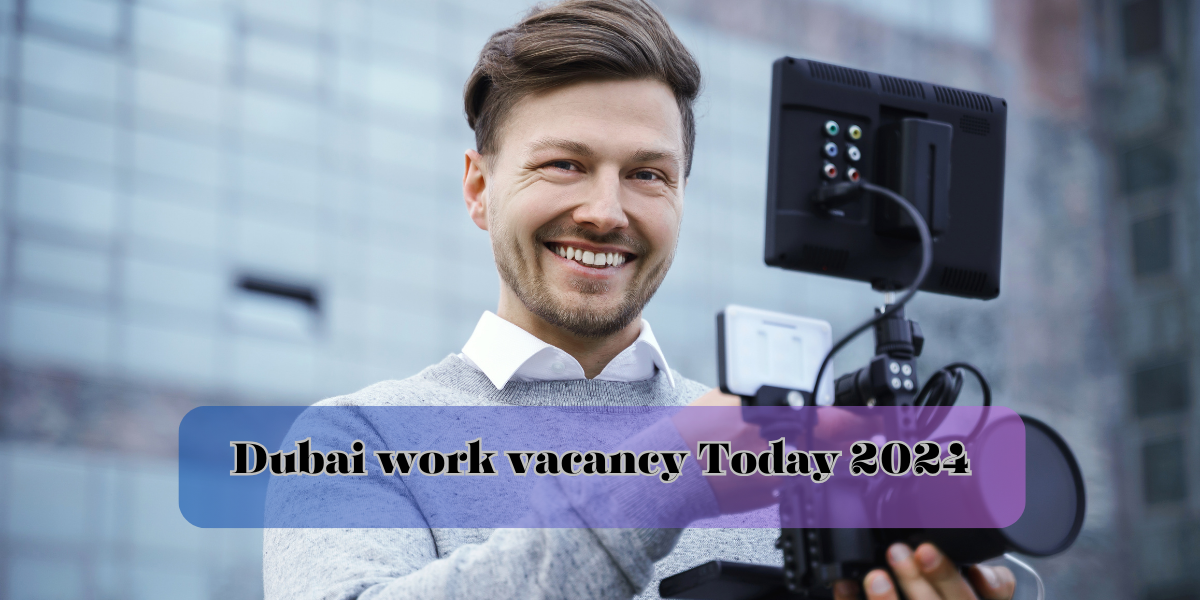 dubai work vacancy Today 2024