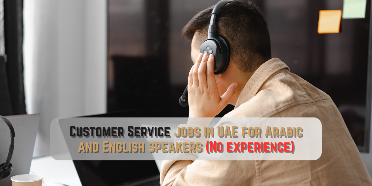 Customer Service jobs in UAE for Arabic and English speakers (No experience)