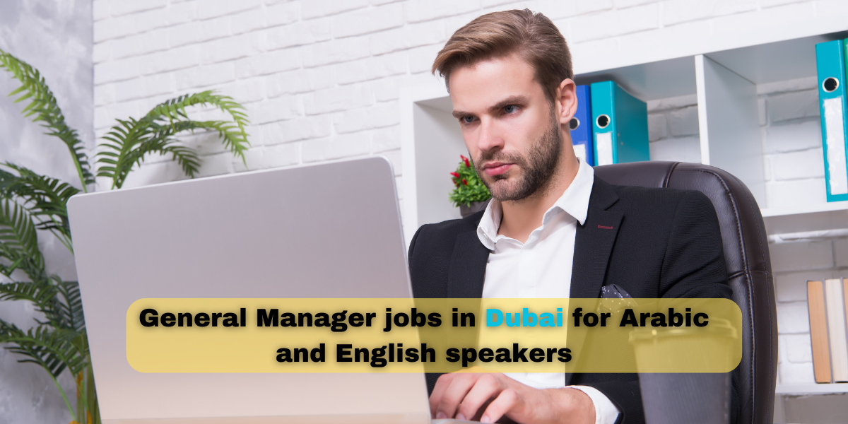 General Manager jobs in Dubai for Arabic and English speakers