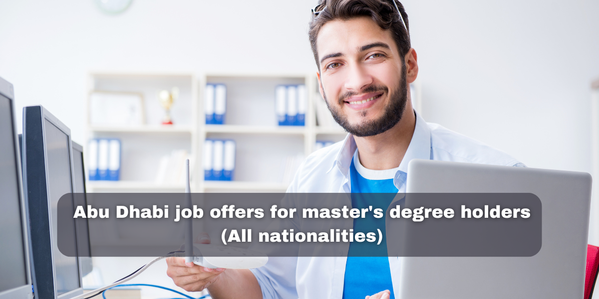 Abu Dhabi job offers for master’s degree holders (All nationalities)