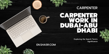 Carpenter Work in Dubai-Abu Dhabi: Exploring the Search Term’s Significance