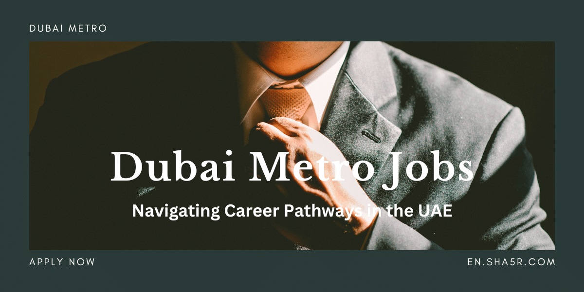 Dubai Metro Jobs: Navigating Career Pathways in the UAE - jobs near me