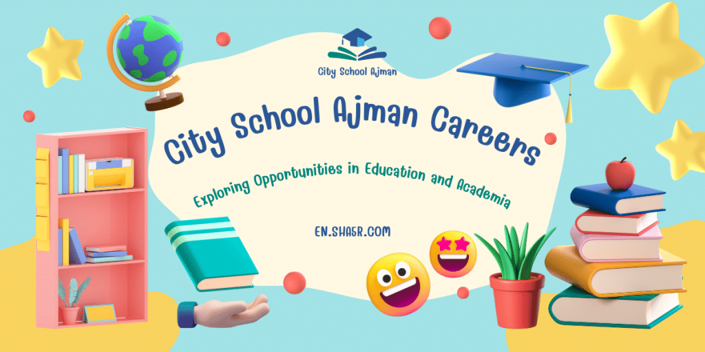 City School Ajman Careers: Exploring Opportunities in Education and ...