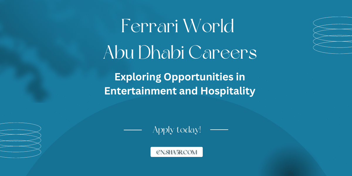 Ferrari World Abu Dhabi Careers Exploring Opportunities in