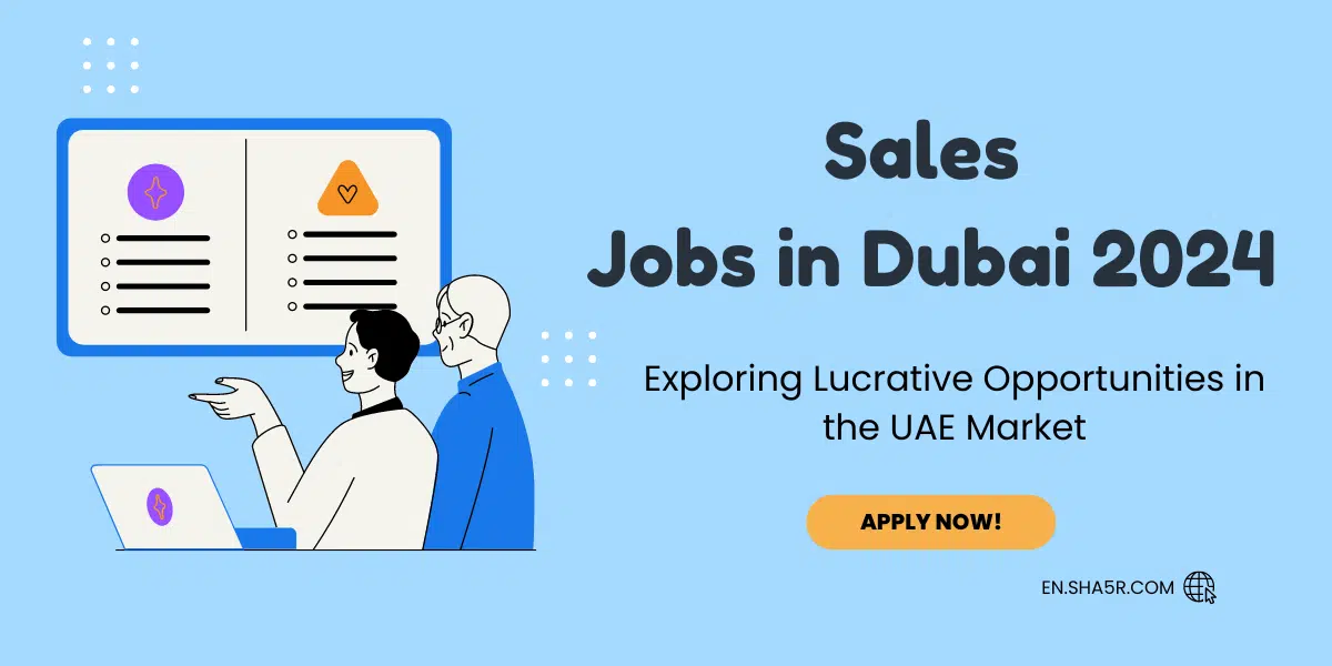 Sales Jobs in Dubai 2024: Exploring Lucrative Opportunities in the UAE Market