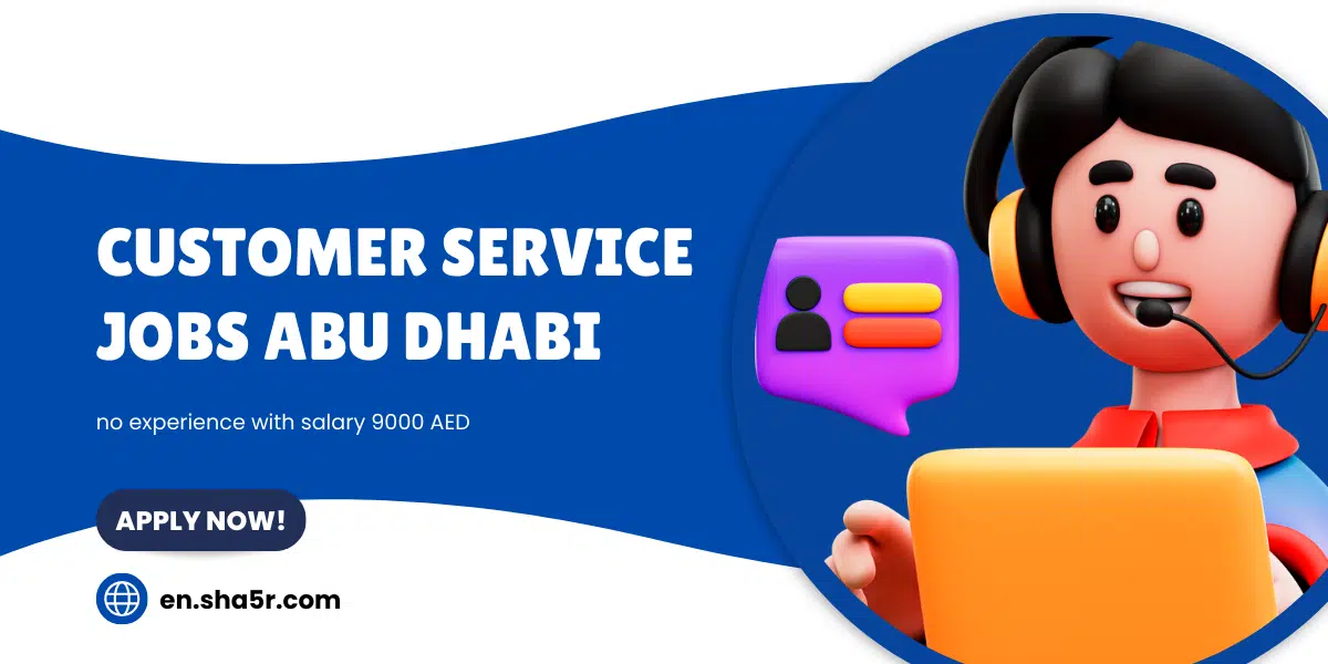 Customer Service jobs Abu Dhabi no experience with salary 9000 AED