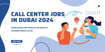 Call Center Jobs in Dubai 2024: Opportunities and Trends in the Emirate’s Customer Service Sector