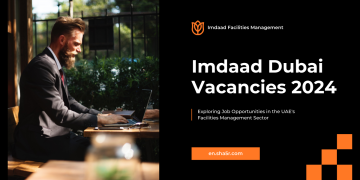 Imdaad Dubai Vacancies 2024: Exploring Job Opportunities in the UAE’s Facilities Management Sector