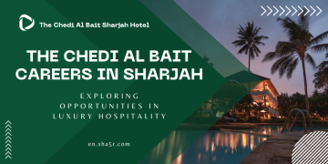 The Chedi Al Bait Careers in Sharjah: Exploring Opportunities in Luxury Hospitality