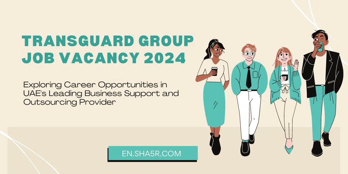 Transguard Group Job Vacancy 2024: Exploring Career Opportunities in UAE’s Leading Business Support and Outsourcing Provider