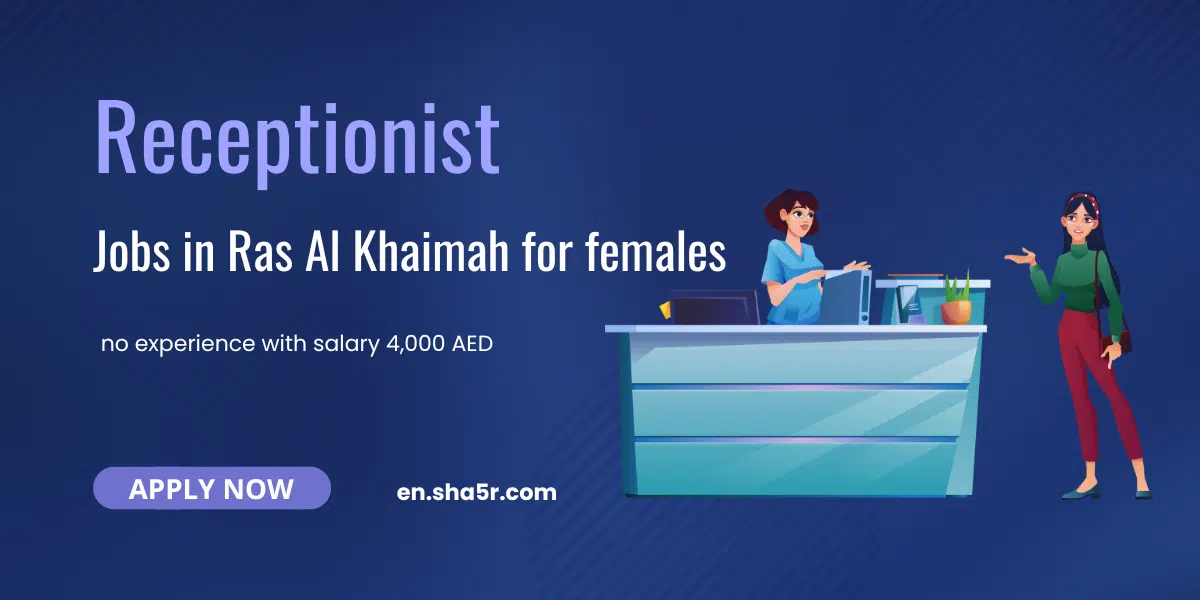 Receptionist jobs in Ras Al Khaimah for females no experience with salary 4,000 AED