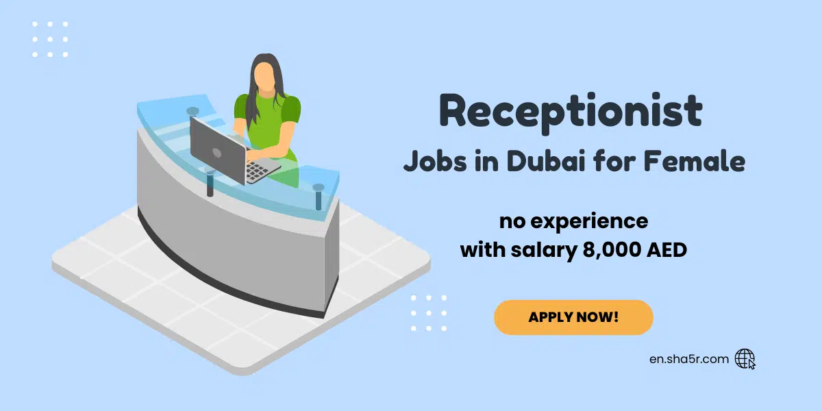 Receptionist jobs in Dubai for female no experience with salary 8,000 AED