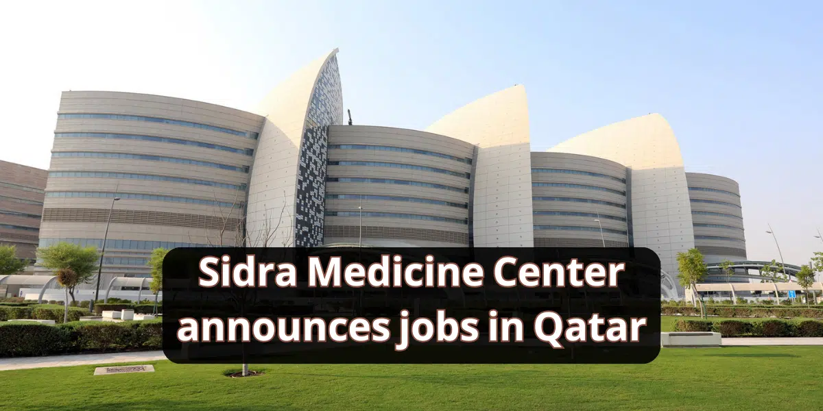 Sidra Medicine Center announces jobs in Qatar with high salaries for doctors and nurses