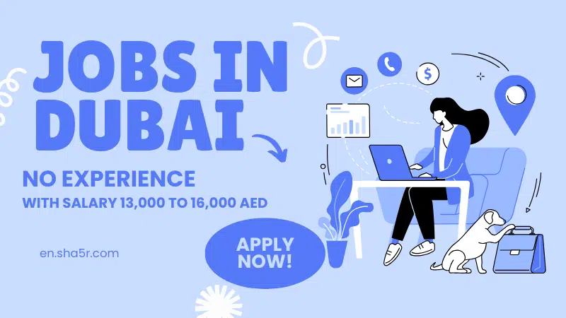 Jobs in Dubai no experience with salary 13,000 to 16,000 AED